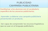 PUBLICIDAD CAMPAÑA PUBLICITARIA Familiarizar a los alumnos con el vocabulario específico de los anuncios publicitarios. -Aprender a elaborar una campaña