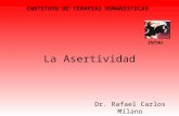 La Asertividad Dr. Rafael Carlos Milano INTHU INSTITUTO DE TERAPIAS HUMANISTICAS.