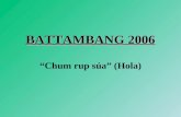 BATTAMBANG 2006 BATTAMBANG 2006 “Chum rup súa” (Hola)