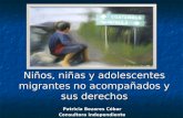 Niños, niñas y adolescentes migrantes no acompañados y sus derechos Patricia Bezares Cóbar Consultora independiente.