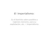 El Imperialismo: Es el dominio sobre pueblos o regiones menores, para su explotación, etc. > Imperialismo.