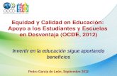 Equidad y Calidad en Educación: Apoyo a los Estudiantes y Escuelas en Desventaja (OCDE, 2012) Invertir en la educación sigue aportando beneficios Pedro.