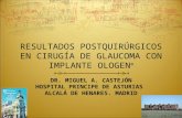RESULTADOS POSTQUIRÚRGICOS EN CIRUGÍA DE GLAUCOMA CON IMPLANTE OLOGEN ® DR. MIGUEL A. CASTEJÓN HOSPITAL PRINCIPE DE ASTURIAS ALCALÁ DE HENARES. MADRID.