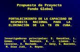 Propuesta de Proyecto Fondo Global FORTALECIMIENTO DE LA CAPACIDAD DE RESPUESTA NACIONAL PARA LA ELIMINACIÓN DE LA TB EN CUBA. Investigadores principales: