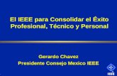 1 Gerardo Chavez Presidente Consejo Mexico IEEE El IEEE para Consolidar el Éxito Profesional, Técnico y Personal.