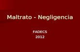 Maltrato - Negligencia FADECS 2012. ¿Que es el maltrato y/o negligencia? Se engloba dentro de la categoría general de violencia que puede tener como objeto.