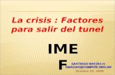 SANTIAGO MACÍAS H. SMACIAS@COMPITE.ORG.MX Octubre 22, 2009 La crisis : Factores para salir del tunel IMEF.