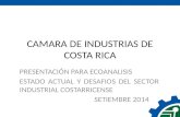 CAMARA DE INDUSTRIAS DE COSTA RICA PRESENTACIÓN PARA ECOANALISIS ESTADO ACTUAL Y DESAFIOS DEL SECTOR INDUSTRIAL COSTARRICENSE SETIEMBRE 2014.