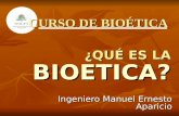 ¿QUÉ ES LA BIOETICA? Ingeniero Manuel Ernesto Aparicio CURSO DE BIOÉTICA.