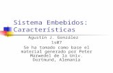 Sistema Embebidos: Características Agustín J. González 1s07 Se ha tomado como base el material generado por Peter Marwedel de la Univ. Dortmund, Alemania.