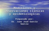 Mediciones y observaciones clínicas y epidemiológicas Preparado por: Dr. Juan José García García.