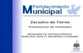 PROGRAMA DE FORTALECIMIENTO MUNICIPAL PARA EL DESARROLLO HUMANO Zacoalco de Torres Presentación de resultados.