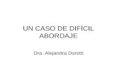 UN CASO DE DIFÍCIL ABORDAJE Dra. Alejandra Doretti.