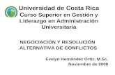 Universidad de Costa Rica C urso Superior en Gestión y Liderazgo en Administración Universitaria NEGOCIACIÓN Y RESOLUCIÓN ALTERNATIVA DE CONFLICTOS Evelyn.
