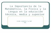 La Importancia de la Matemática, la Física y la Lengua en la educación técnica, media y superior ZULMA GANGOSO Fa.MAF - UNC.
