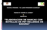 ESCUELA PRIMARIA “LIC. JUAN FERNANDEZ ALBARRAN” PROYECTO “DISEÑA EL CAMBIO” PROYECTO: “ELABORACION DE BANCAS CON BOTELLAS DE PET RELLENAS DE BASURA”