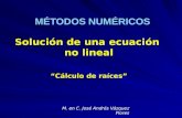 MÉTODOS NUMÉRICOS M. en C. José Andrés Vázquez Flores Solución de una ecuación no lineal “Cálculo de raíces”