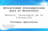Universidad Interamericana para el Desarrollo Materia: Tecnologías de la Información Sistemas Operativos Héctor Leal Morales hlealm at gmail.com 02-Febrero-2008.
