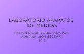 LABORATORIO APARATOS DE MEDIDA PRESENTACION ELABORADA POR: ADRIANA LEON BECERRA 10-2.