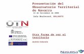 1 Presentación del Observatorio Territorial de Navarra 22 de Noviembre de 2006 Sala Boulevard, BALUARTE Otra forma de ver el territorio Andrés Valentín.