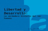 Libertad y Desarrollo: La verdadera historia del ser humano Prof. Juan José Garrido Koechlin.