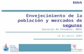 18 de marzo 2009 Envejecimiento de la población y mercados de seguros Joaquín Vial Servicio de Estudios, BBVA