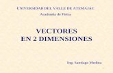 1 VECTORES EN 2 DIMENSIONES Ing. Santiago Medina UNIVERSIDAD DEL VALLE DE ATEMAJAC Academia de Física.