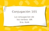 Conjugación 101 La conjugacíon de los verbos -AR Sra. Kalk.