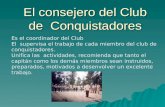 El consejero del Club de Conquistadores Es el coordinador del Club El supervisa el trabajo de cada miembro del club de conquistadores. Unifica las actividades,