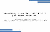 Marketing y servicio al cliente por redes sociales. Alejandro González Soto MBA Magister en Administración de Empresas UACH.