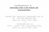 Conferencia 4. Introducción a las líneas de transmisión Tomado del material preparado por el Dr. Ricardo Mediavilla para el curso TEEL 4051 y adaptado.