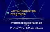 Comunicaciones Integrales Preparado para explotación del PPC Profesor Víctor B. Plaza Vidaurre Profesor: Victor Plaza.