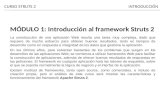 INTRODUCCIÓNCURSO STRUTS 2 MÓDULO 1: Introducción al framework Struts 2 La construcción de una aplicación Web resulta una tarea muy compleja, dado que.