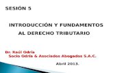 SESIÓN 5 INTRODUCCIÓN Y FUNDAMENTOS AL DERECHO TRIBUTARIO Dr. Raúl Odría Socio Odría & Asociados Abogados S.A.C. Abril 2013.