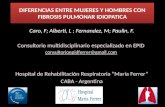 DIFERENCIAS ENTRE MUJERES Y HOMBRES CON FIBROSIS PULMONAR IDIOPATICA Caro, F; Alberti, L ; Fernandez, M; Paulin, F. Consultorio multidisciplinario especializado.