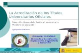 1 La Acreditación de los Títulos Universitarios Oficiales Dirección General de Política Universitaria Ministerio de Educación dgu@educacion.es X Jornadas.
