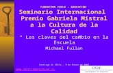 1 FUNDACION CHILE – EDUCACION Seminario Internacional Premio Gabriela Mistral a la Cultura de la Calidad “ Las claves del cambio en la Escuela” Michael.