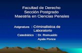 Facultad de Derecho Sección Postgrado Maestría en Ciencias Penales Asignatura : Criminalística de Laboratorio Catedrático : Dr. Romualdo Ayala Ponce Ayala.