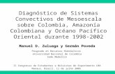 Diagnóstico de Sistemas Convectivos de Mesoescala sobre Colombia, Amazonía Colombiana y Océano Pacífico Oriental durante 1998-2002 Manuel D. Zuluaga y.
