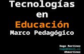 Tecnologías en Educación Marco Pedagógico Hugo Martínez hugo@hmart.cl @hmartinez.