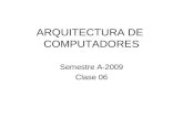 ARQUITECTURA DE COMPUTADORES Semestre A-2009 Clase 06.