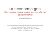 1 La economía gris Del capital humano a la economía del conocimiento Claudio Rama VIII Curso Interinstitucional del Seminario de Educación Superior Economía.