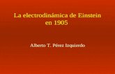 La electrodinámica de Einstein en 1905 Alberto T. Pérez Izquierdo.