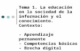 Tema 1. La educación en la sociedad de la información y el conocimiento. Contexto: - Aprendizaje permanente - Competencias básicas - Brecha digital.
