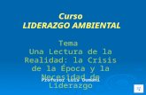 Curso LIDERAZGO AMBIENTAL Profesor Luis Dumani Tema Una Lectura de la Realidad: la Crisis de la Época y la Necesidad de Liderazgo.