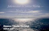 Solemnidad de Santa María, Madre de Dios 1° de enero de 2015 Solemnidad de Santa María, Madre de Dios 1° de enero de 2015 Música :“Hodie Christus natus.