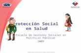 Escuela de Gestores Sociales en Políticas Públicas 2009 Protección Social en Salud.