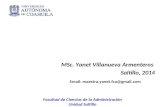 MSc. Yanet Villanueva Armenteros Saltillo, 2014 Facultad de Ciencias de la Administración Unidad Saltillo Email: maestra.yanet.fca@gmail.com.