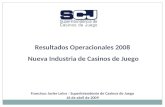 Resultados Operacionales 2008 Nueva Industria de Casinos de Juego Francisco Javier Leiva - Superintendente de Casinos de Juego 16 de abril de 2009.