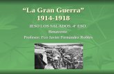 “La Gran Guerra” 1914-1918 IESO LOS SALADOS. 4º ESO. Benavente. Profesor: Fco Javier Fernández Robles.